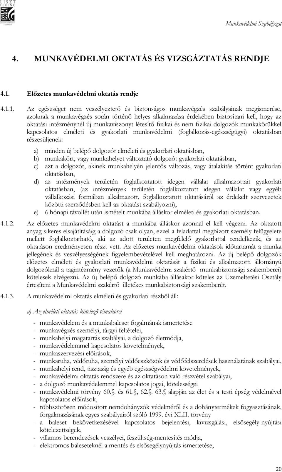 1. Az egészséget nem veszélyeztető és biztonságos munkavégzés szabályainak megismerése, azoknak a munkavégzés során történő helyes alkalmazása érdekében biztosítani kell, hogy az oktatási