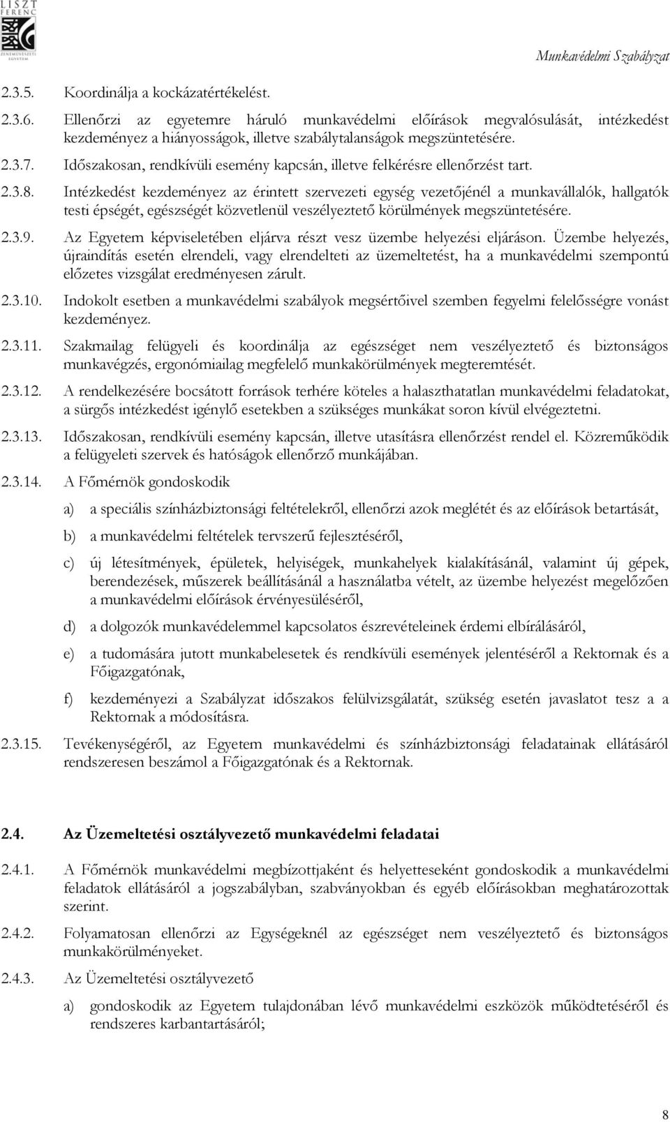 Intézkedést kezdeményez az érintett szervezeti egység vezetőjénél a munkavállalók, hallgatók testi épségét, egészségét közvetlenül veszélyeztető körülmények megszüntetésére. 2.3.9.