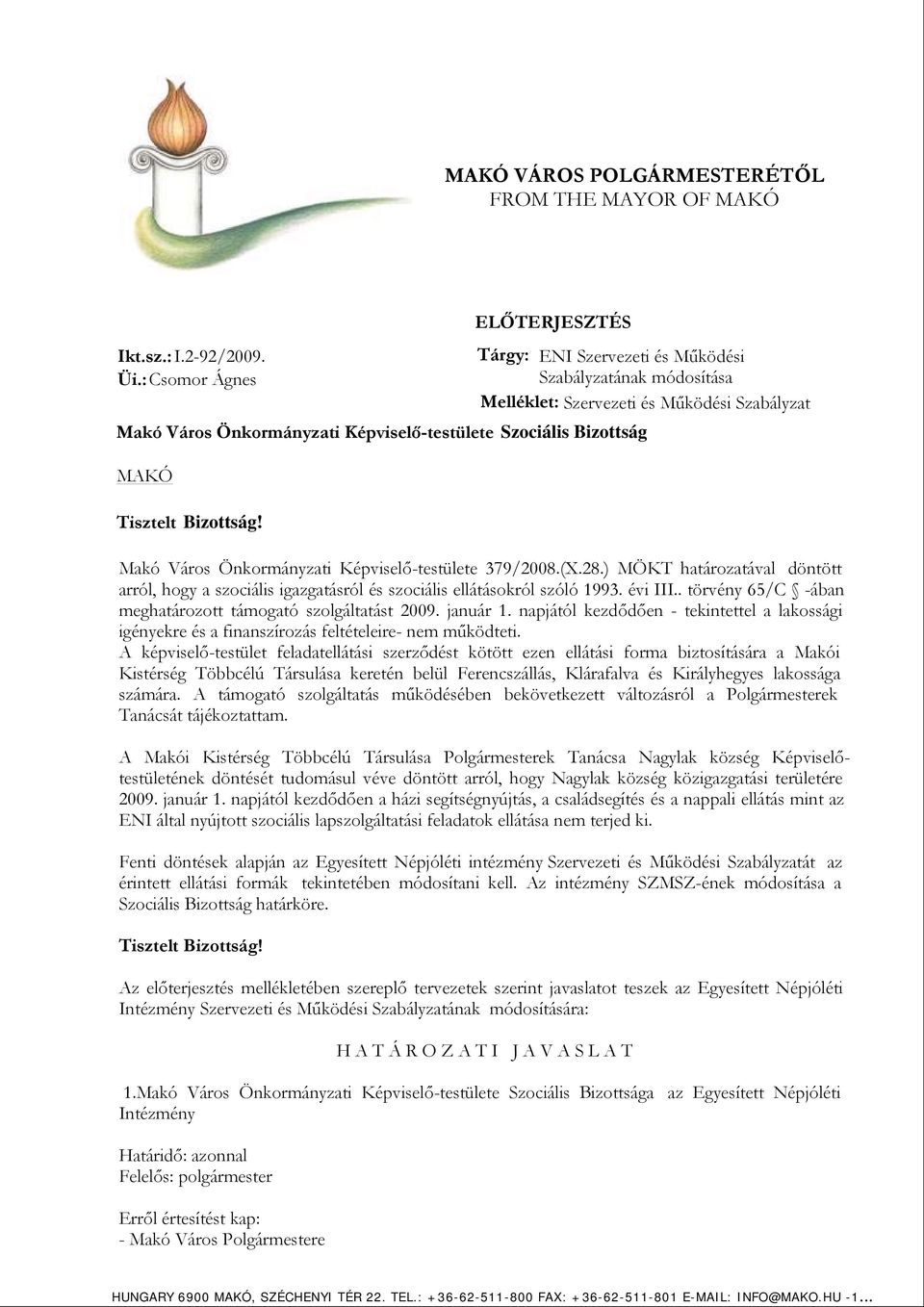 Szabályzat Tisztelt Bizottság! Makó Város Önkormányzati Képviselő-testülete 379/2008.(X.28.) MÖKT határozatával döntött arról, hogy a szociális igazgatásról és szociális ellátásokról szóló 1993.