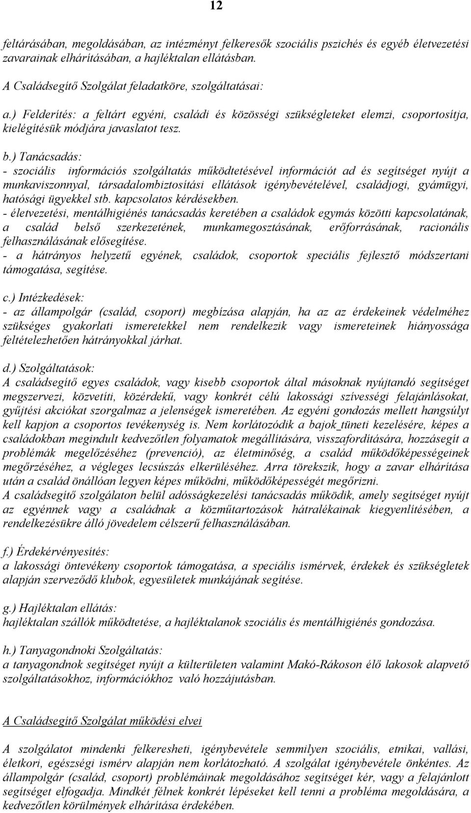 ) Tanácsadás: - szociális információs szolgáltatás működtetésével információt ad és segítséget nyújt a munkaviszonnyal, társadalombiztosítási ellátások igénybevételével, családjogi, gyámügyi,