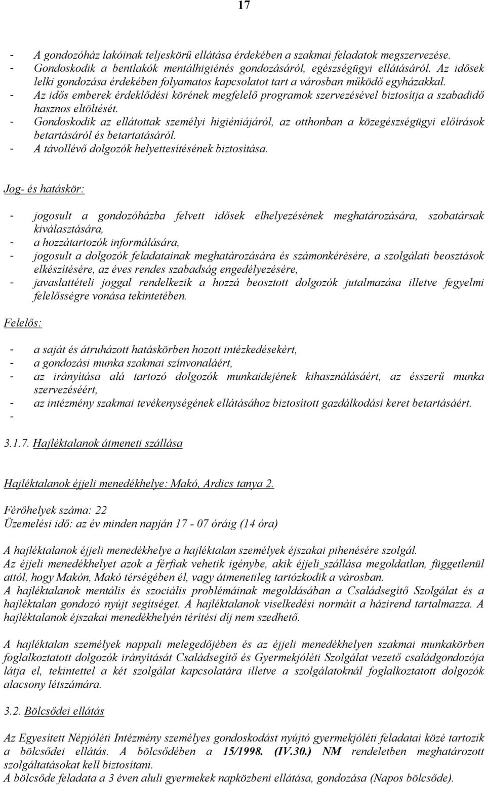 - Az idős emberek érdeklődési körének megfelelő programok szervezésével biztosítja a szabadidő hasznos eltöltését.