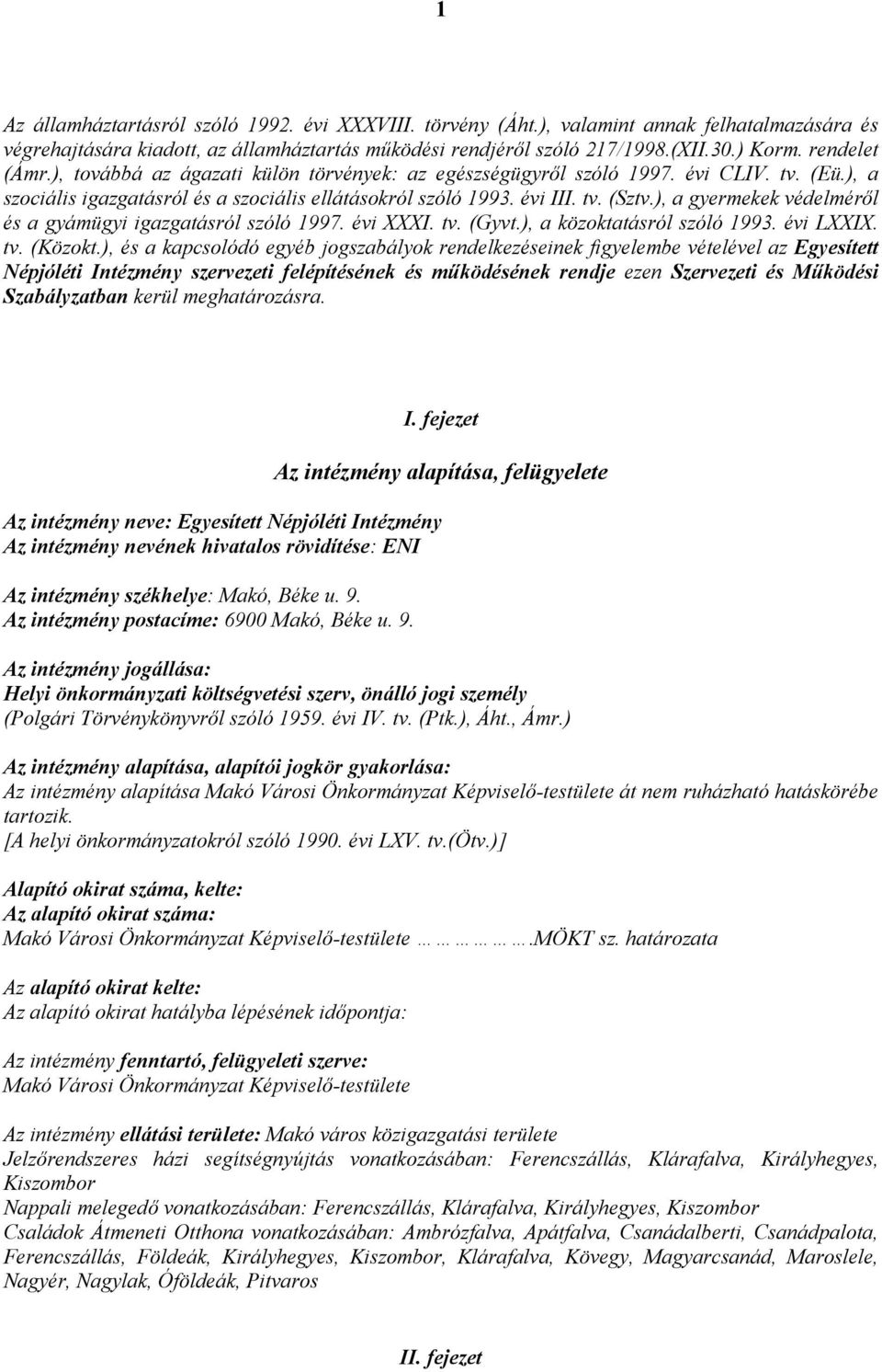 ), a gyermekek védelméről és a gyámügyi igazgatásról szóló 1997. évi XXXI. tv. (Gyvt.), a közoktatásról szóló 1993. évi LXXIX. tv. (Közokt.