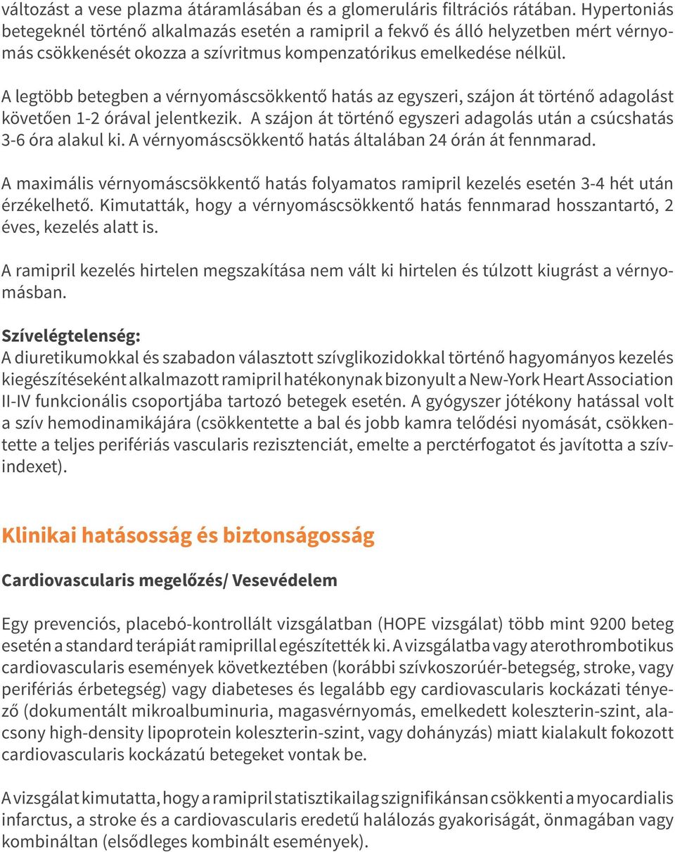 A legtöbb betegben a vérnyomáscsökkentő hatás az egyszeri, szájon át történő adagolást követően 1-2 órával jelentkezik. A szájon át történő egyszeri adagolás után a csúcshatás 3-6 óra alakul ki.