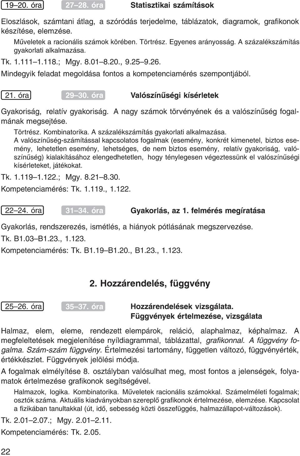 ra Val sz n s gi k s rletek Gyakoris g, relat v gyakoris g. A nagy sz mok t rv ny nek s a val sz n s g fogalm nak megsejt se. T rtr sz. Kombinatorika. A sz zal ksz m t s gyakorlati alkalmaz sa.