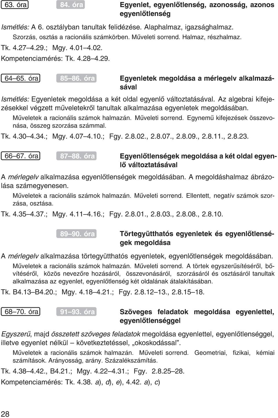 ra Egyenletek megold sa a m rlegelv alkalmaz s val Ism tl s: Egyenletek megold sa a k t oldal egyenl v ltoztat s val.