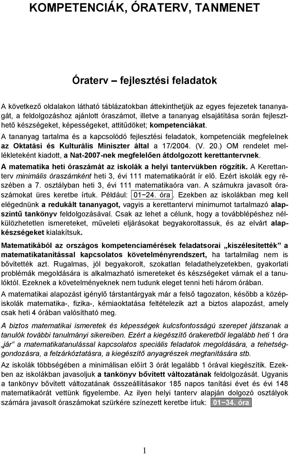 A tananyag tartalma és a kapcsolódó fejlesztési feladatok, kompetenciák megfelelnek az Oktatási és Kulturális Miniszter által a 17/2004. (V. 20.