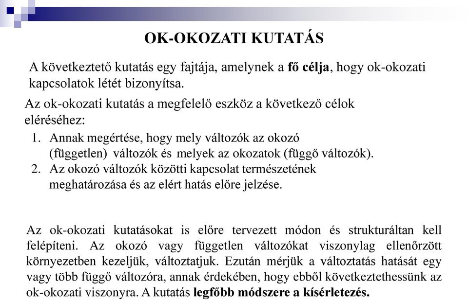 Az okozó változók közötti kapcsolat természetének meghatározása és az elért hatás előre jelzése. Az ok-okozati kutatásokat is előre tervezett módon és strukturáltan kell felépíteni.