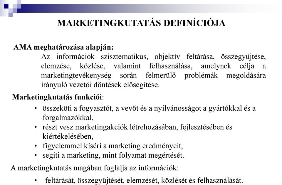 Marketingkutatás funkciói: összeköti a fogyasztót, a vevőt és a nyilvánosságot a gyártókkal és a forgalmazókkal, részt vesz marketingakciók létrehozásában,