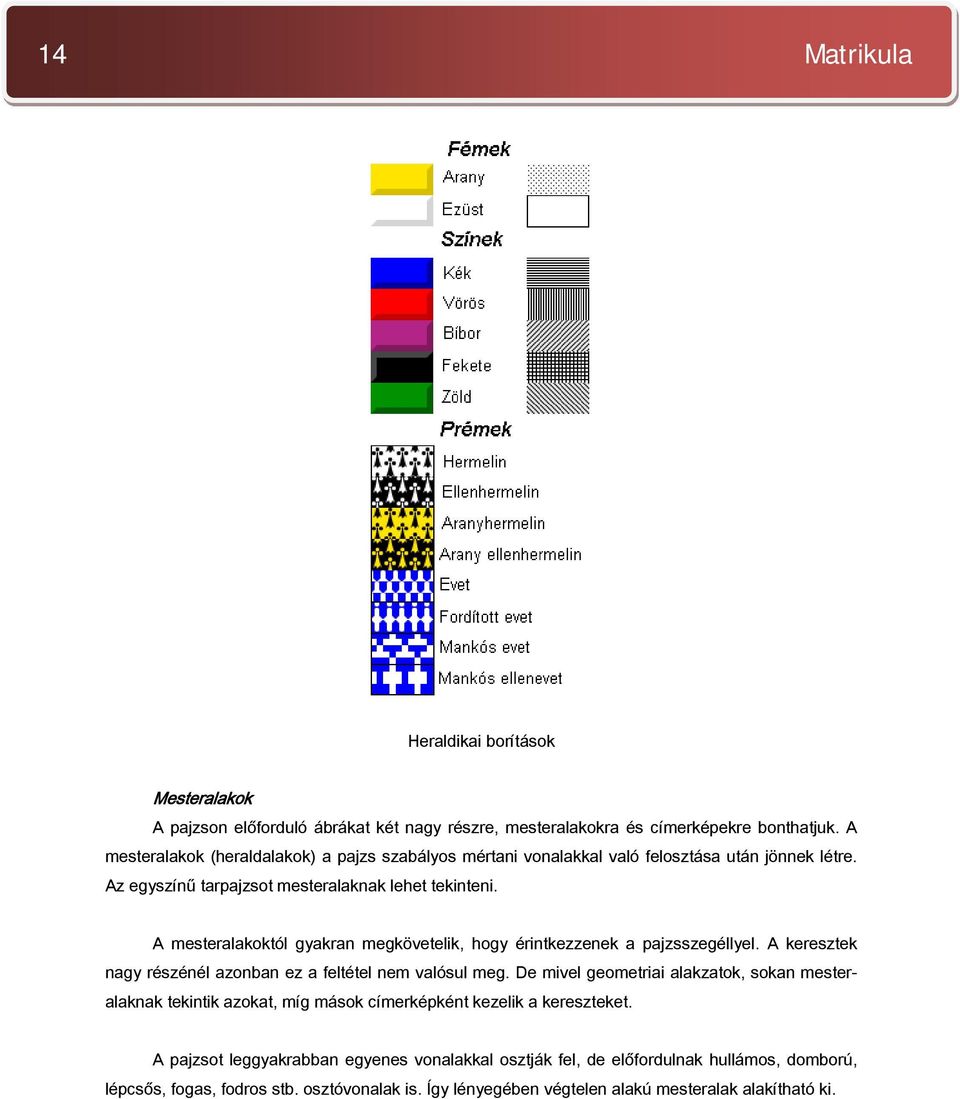 A mesteralakoktól gyakran megkövetelik, hogy érintkezzenek a pajzsszegéllyel. A keresztek nagy részénél azonban ez a feltétel nem valósul meg.