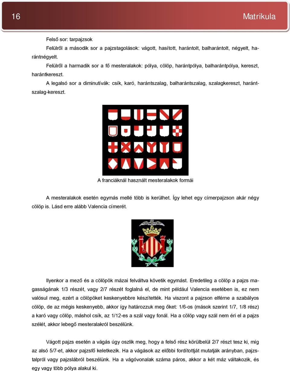 A legalsó sor a diminutívák: csík, karó, harántszalag, balharántszalag, szalagkereszt, harántszalag-kereszt.