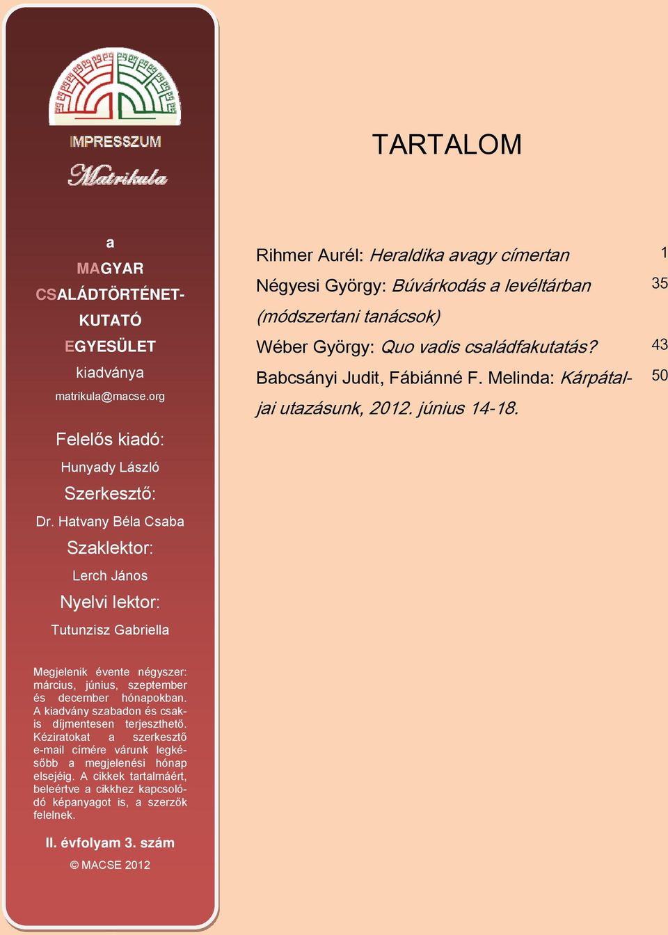 György: Quo vadis családfakutatás? 43 Babcsányi Judit, Fábiánné F. Melinda: Kárpátaljai 50 utazásunk, 2012. június 14-18.