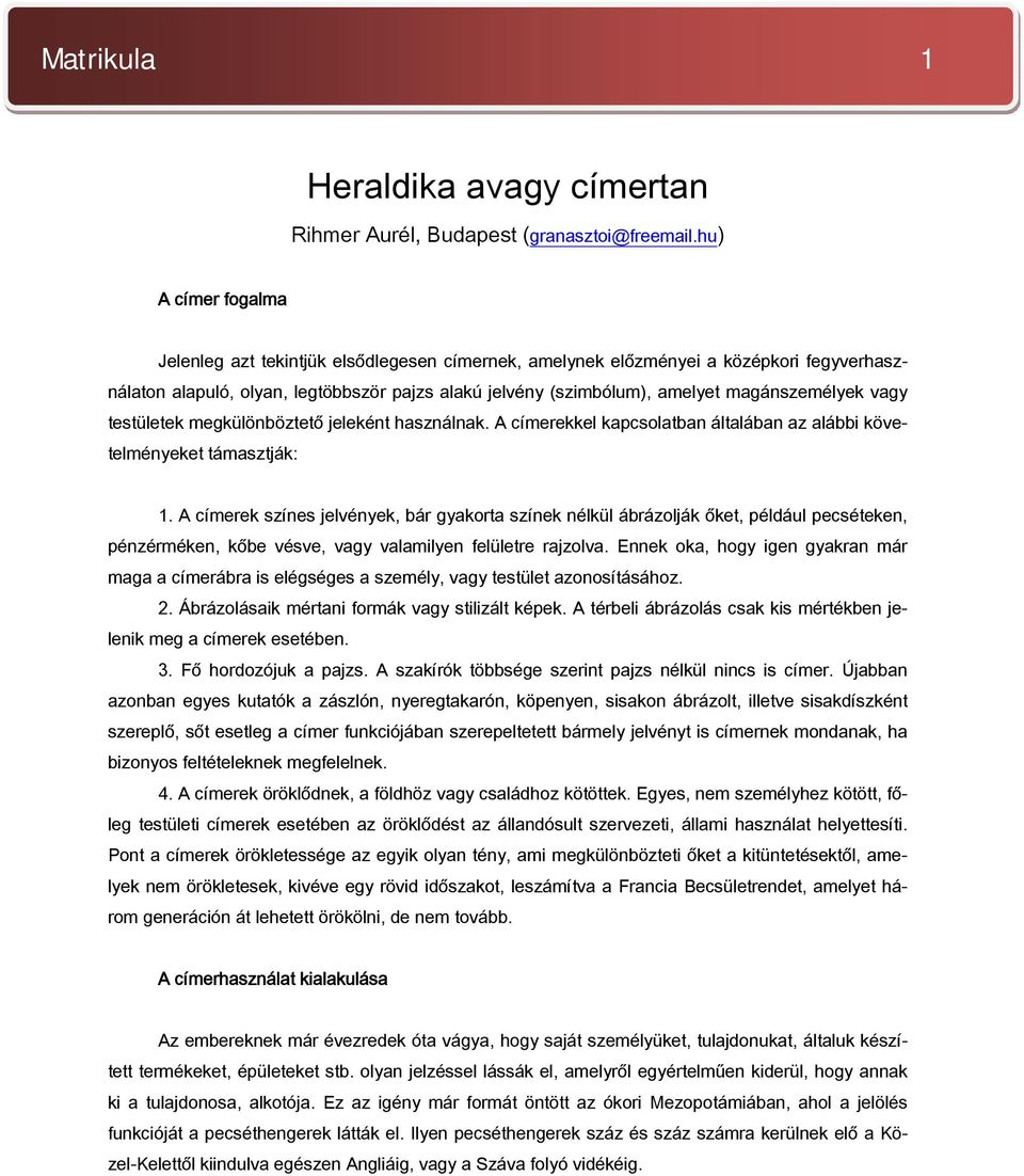 magánszemélyek vagy testületek megkülönböztető jeleként használnak. A címerekkel kapcsolatban általában az alábbi követelményeket támasztják: 1.