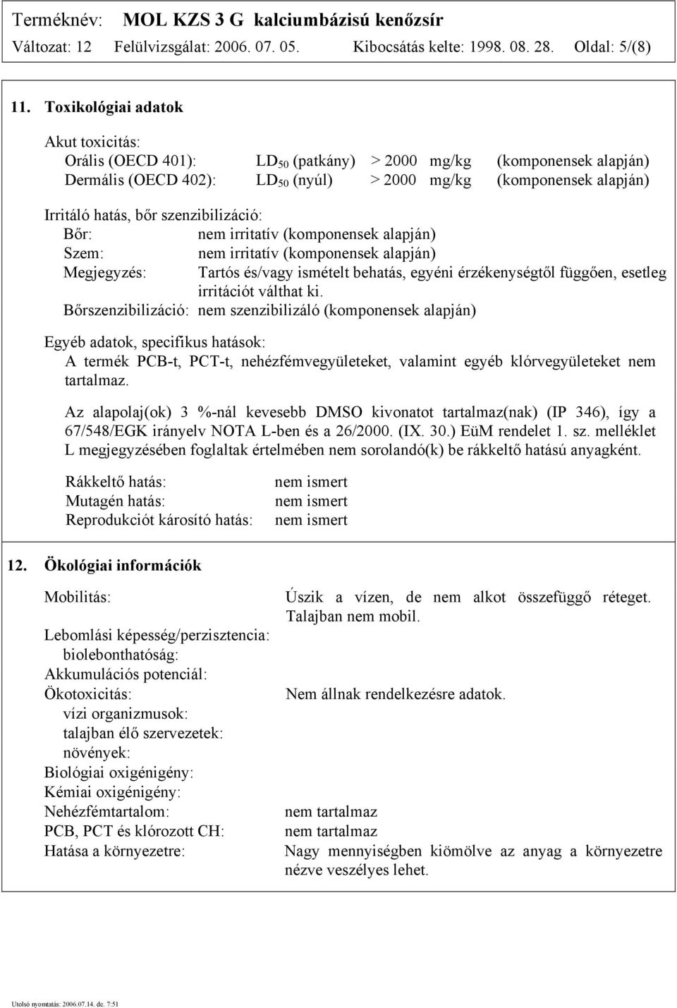 szenzibilizáció: Bőr: nem irritatív (komponensek alapján) Szem: nem irritatív (komponensek alapján) Megjegyzés: Tartós és/vagy ismételt behatás, egyéni érzékenységtől függően, esetleg irritációt