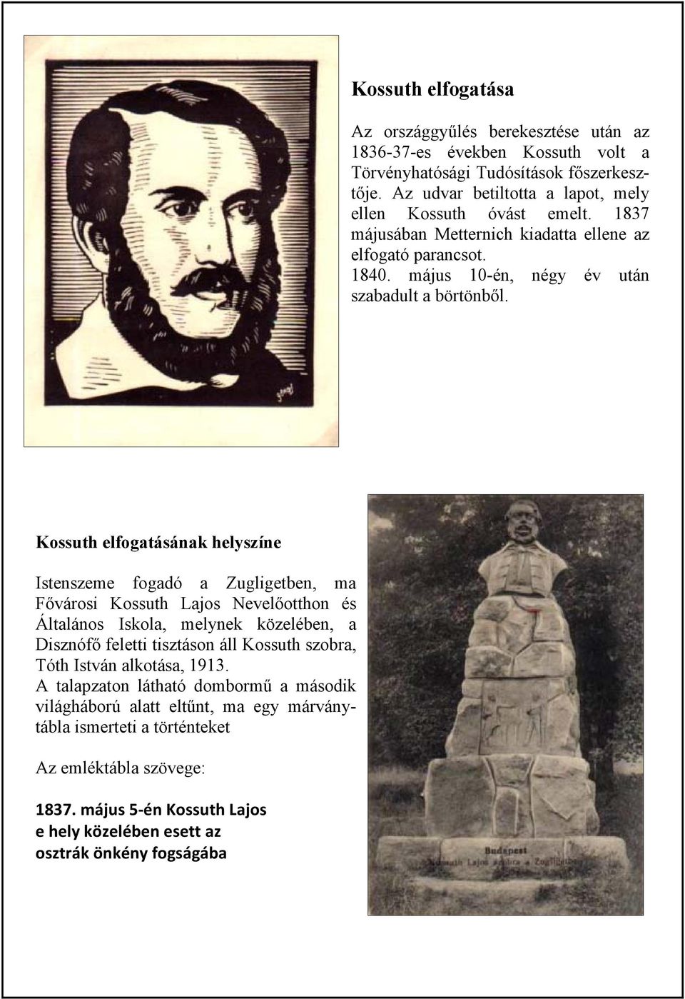 Kossuth elfogatásának helyszíne Istenszeme fogadó a Zugligetben, ma Fővárosi Kossuth Lajos Nevelőotthon és Általános Iskola, melynek közelében, a Disznófő feletti tisztáson áll Kossuth