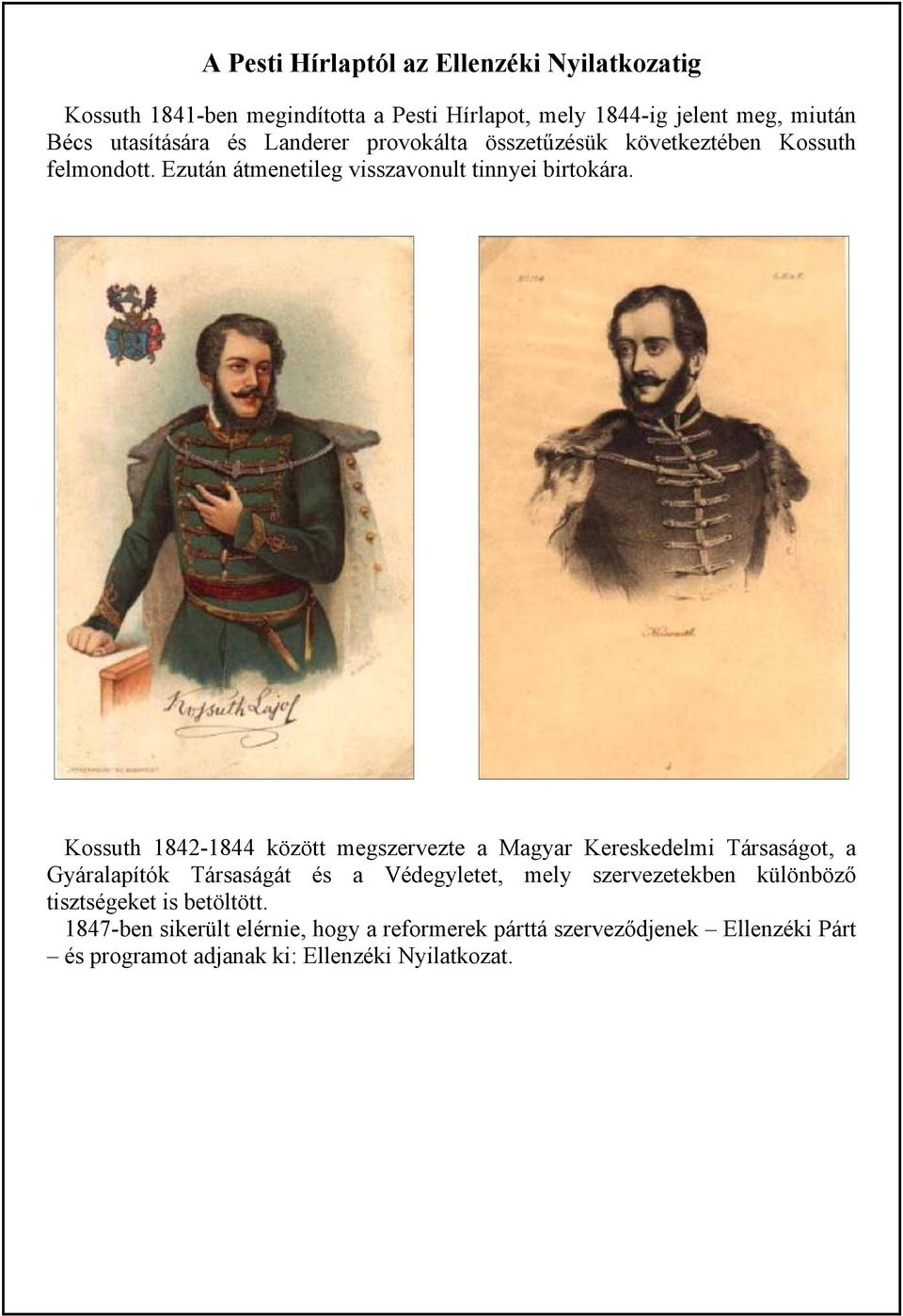 Kossuth 1842-1844 között megszervezte a Magyar Kereskedelmi Társaságot, a Gyáralapítók Társaságát és a Védegyletet, mely szervezetekben