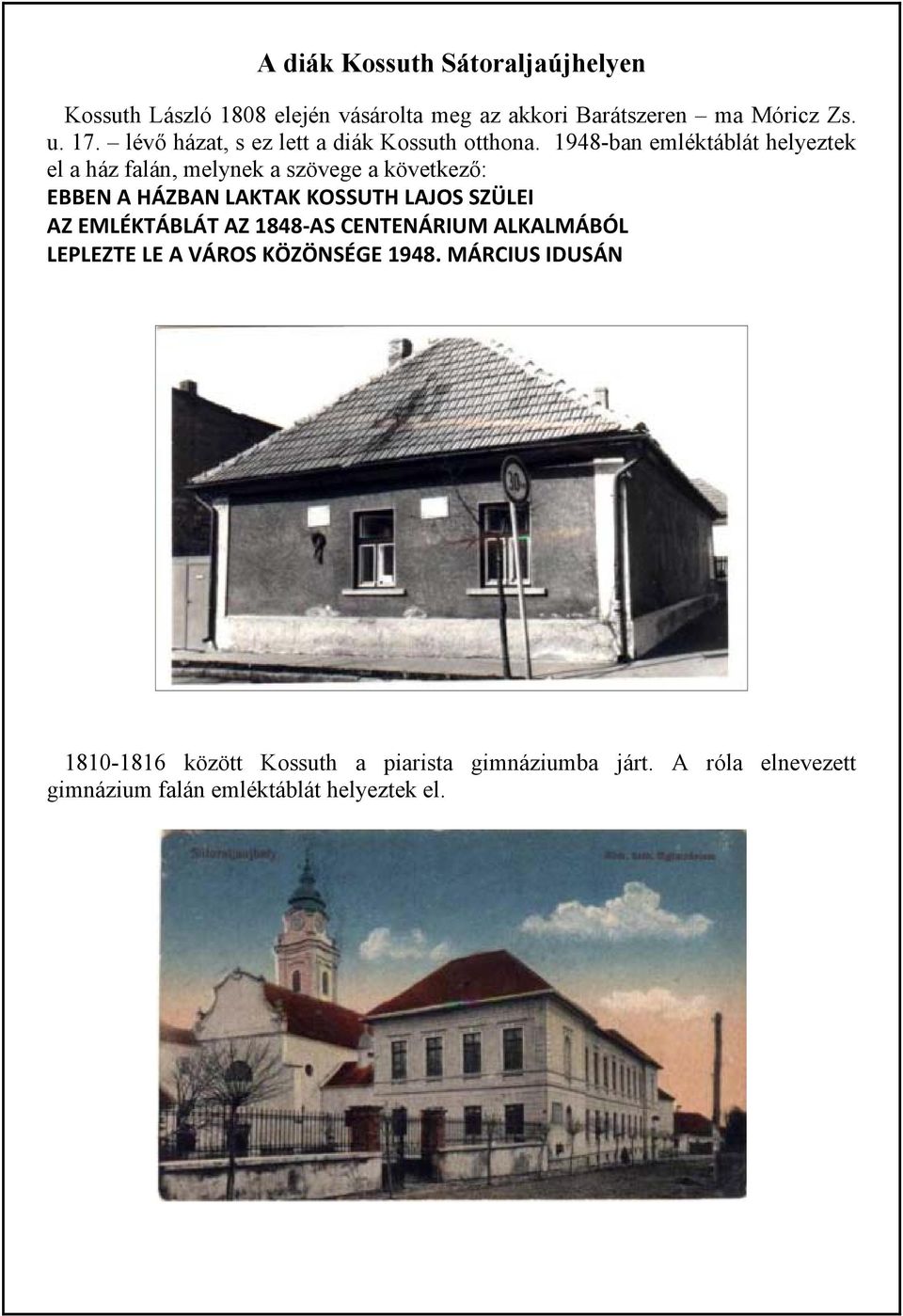 1948-ban emléktáblát helyeztek el a ház falán, melynek a szövege a következő: EBBEN A HÁZBAN LAKTAK KOSSUTH LAJOS SZÜLEI AZ