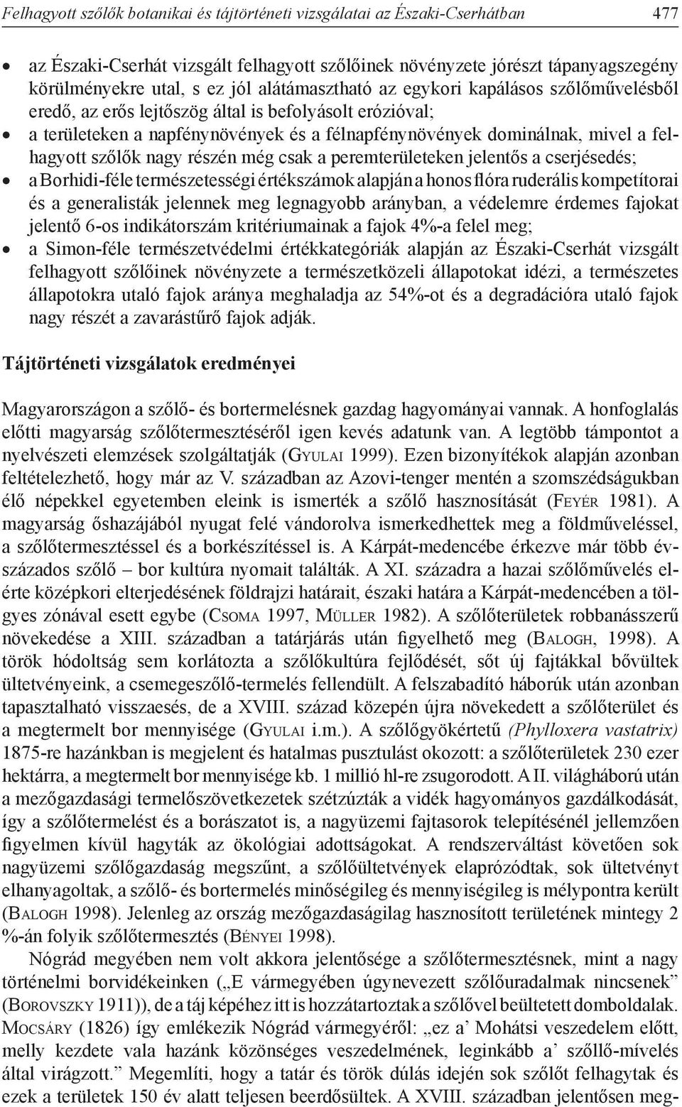 szőlők nagy részén még csak a peremterületeken jelentős a cserjésedés; a Borhidi-féle természetességi értékszámok alapján a honos flóra ruderális kompetítorai és a generalisták jelennek meg