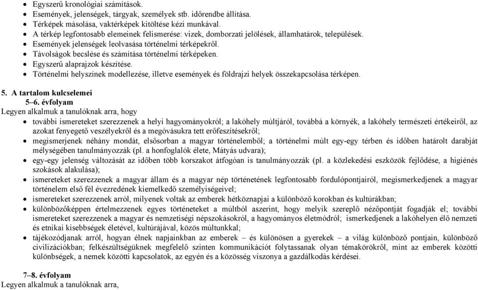 Távolságok becslése és számítása történelmi térképeken. Egyszerű alaprajzok készítése. Történelmi helyszínek modellezése, illetve események és földrajzi helyek összekapcsolása térképen. 5.