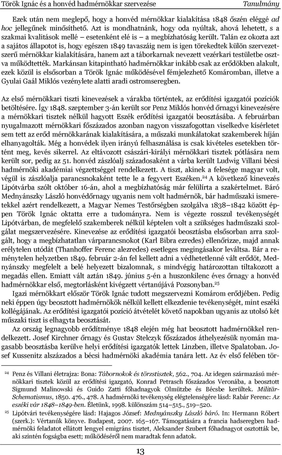 Talán ez okozta azt a sajátos állapotot is, hogy egészen 1849 tavaszáig nem is igen törekedtek külön szervezetszerű mérnökkar kialakítására, hanem azt a táborkarnak nevezett vezérkari testületbe