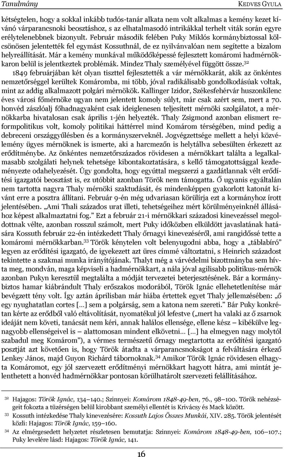 Már a kemény munkával működőképessé fejlesztett komáromi hadmérnökkaron belül is jelentkeztek problémák. Mindez Thaly személyével függött össze.