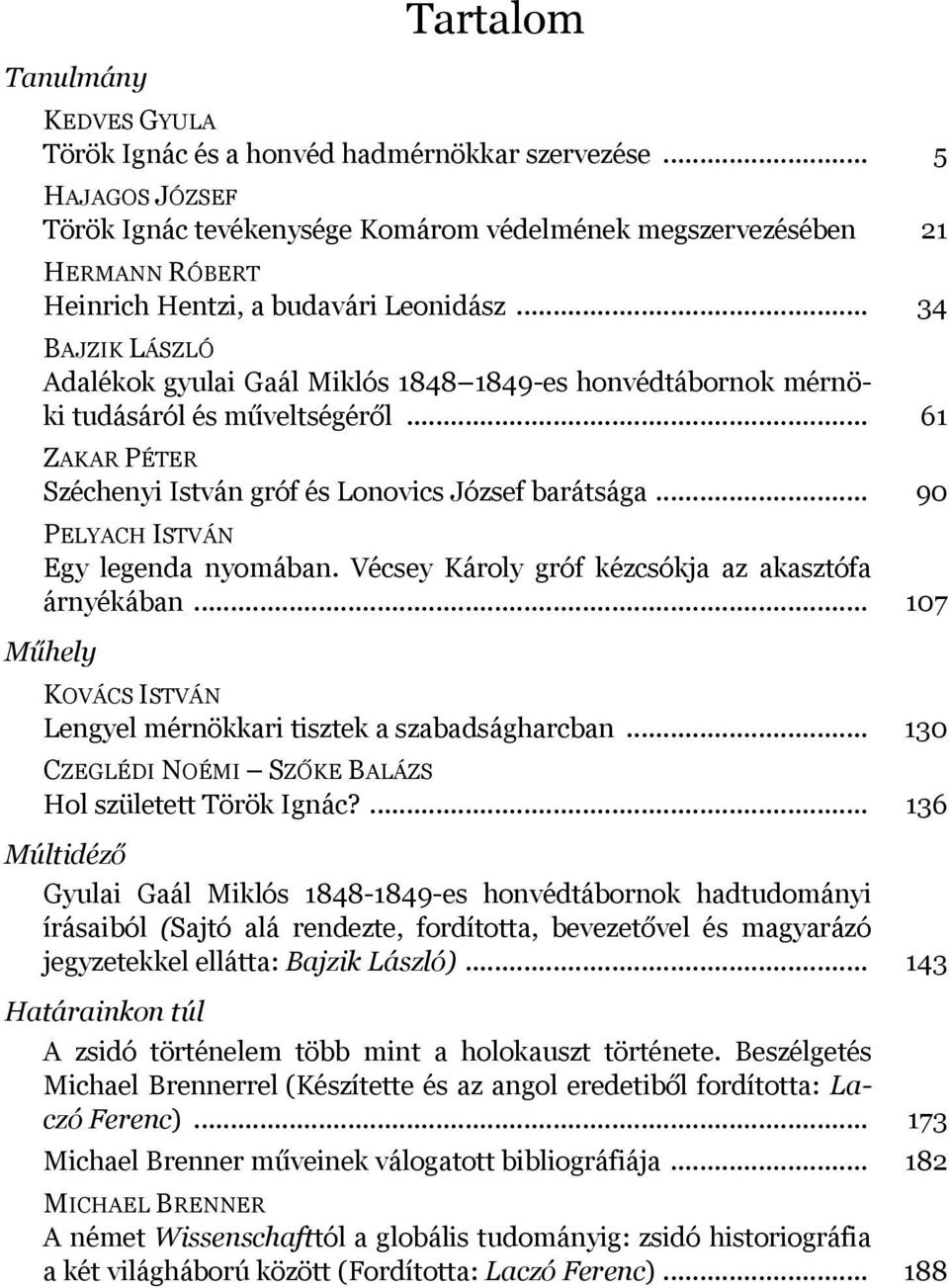 .. 34 BAJZIK LÁSZLÓ Adalékok gyulai Gaál Miklós 1848 1849-es honvédtábornok mérnöki tudásáról és műveltségéről... 61 ZAKAR PÉTER Széchenyi István gróf és Lonovics József barátsága.