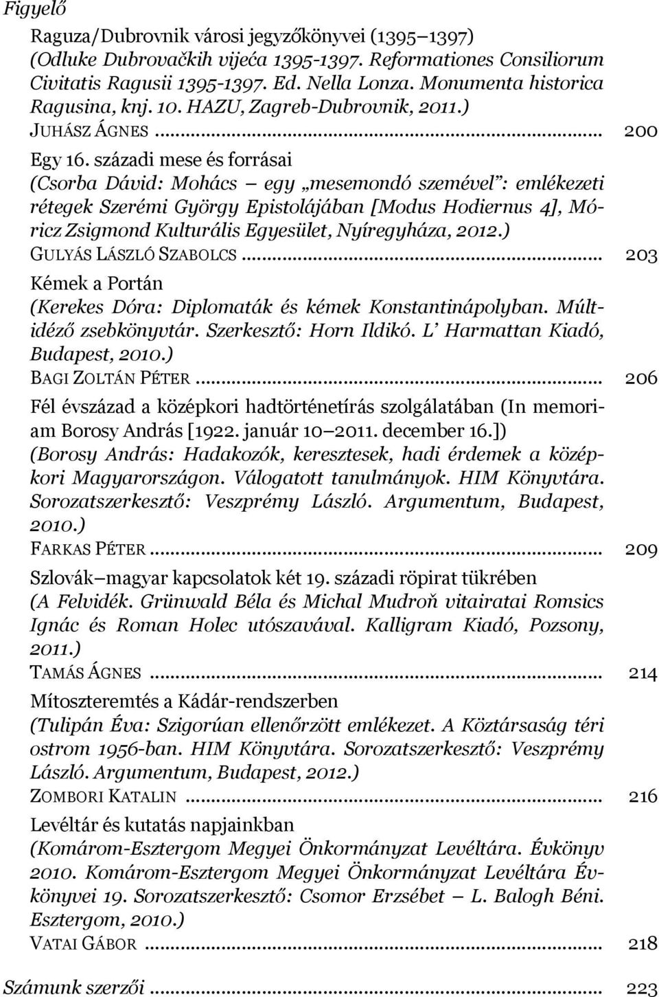 századi mese és forrásai (Csorba Dávid: Mohács egy mesemondó szemével : emlékezeti rétegek Szerémi György Epistolájában [Modus Hodiernus 4], Móricz Zsigmond Kulturális Egyesület, Nyíregyháza, 2012.