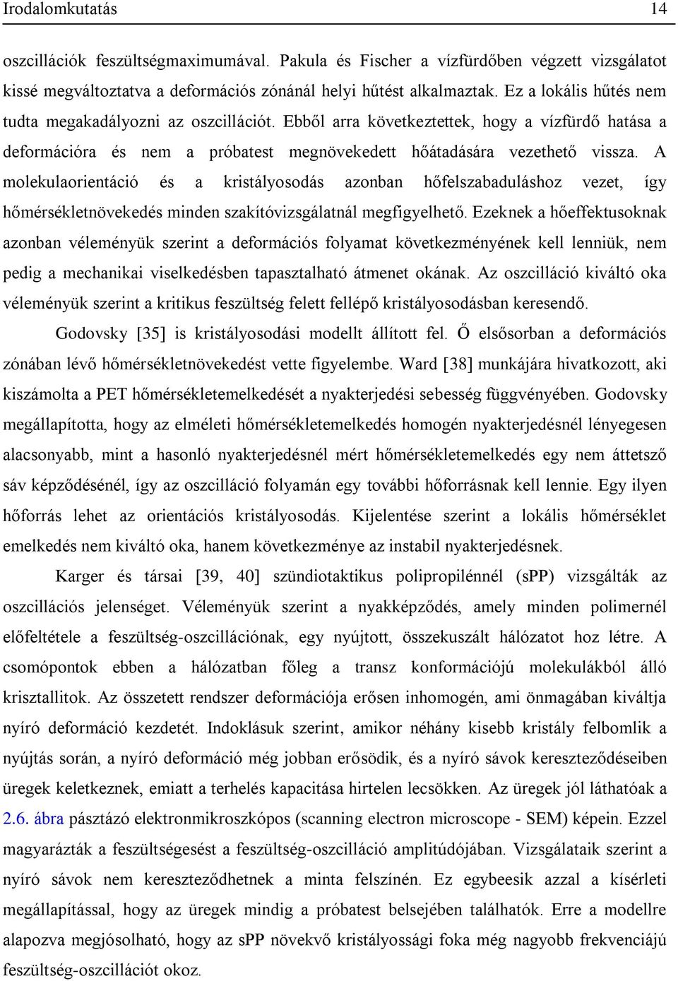 A molekulaorientáció és a kristályosodás azonban hőfelszabaduláshoz vezet, így hőmérsékletnövekedés minden szakítóvizsgálatnál megfigyelhető.