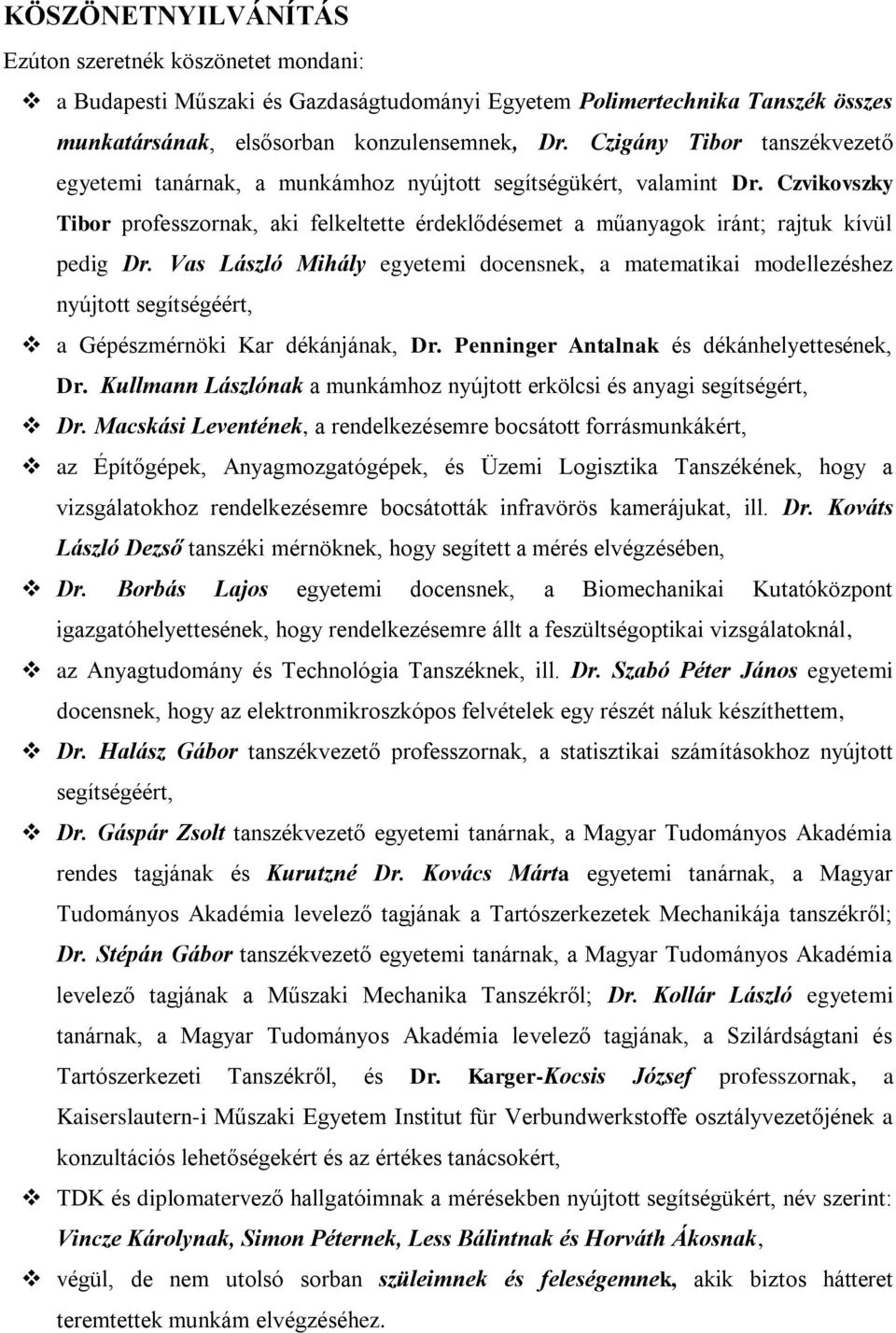 Czvikovszky Tibor professzornak, aki felkeltette érdeklődésemet a műanyagok iránt; rajtuk kívül pedig Dr.