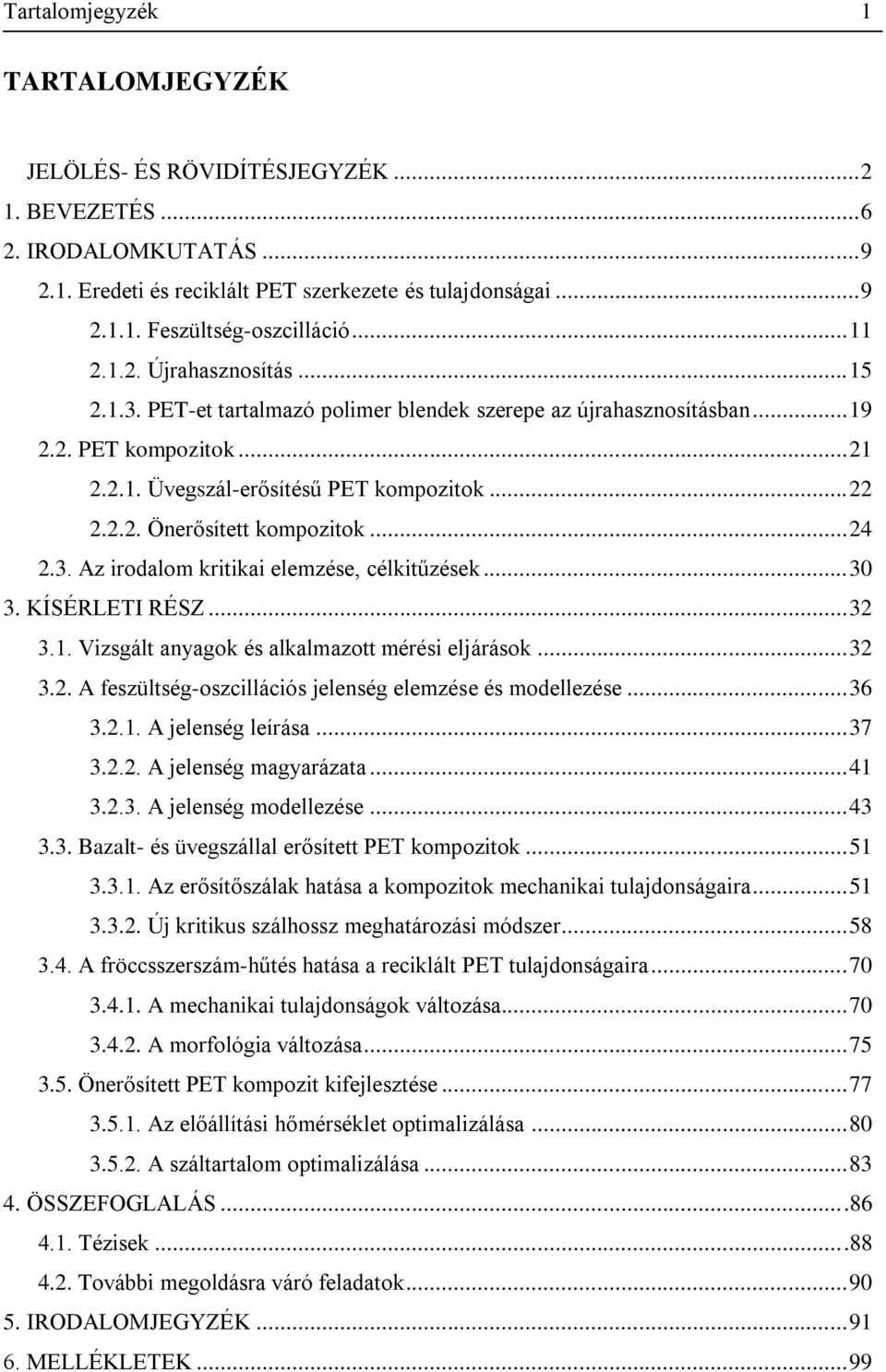 .. 24 2.3. Az irodalom kritikai elemzése, célkitűzések... 30 3. KÍSÉRLETI RÉSZ... 32 3.1. Vizsgált anyagok és alkalmazott mérési eljárások... 32 3.2. A feszültség-oszcillációs jelenség elemzése és modellezése.