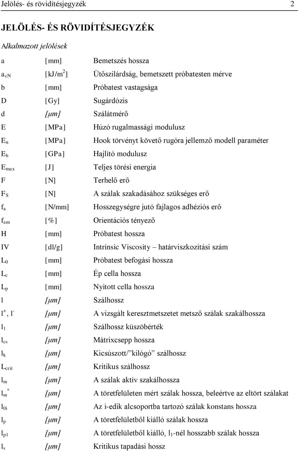 Terhelő erő F S [N] A szálak szakadásához szükséges erő f a [N/mm] Hosszegységre jutó fajlagos adhéziós erő f am [%] Orientációs tényező H [mm] Próbatest hossza IV [dl/g] Intrinsic Viscosity