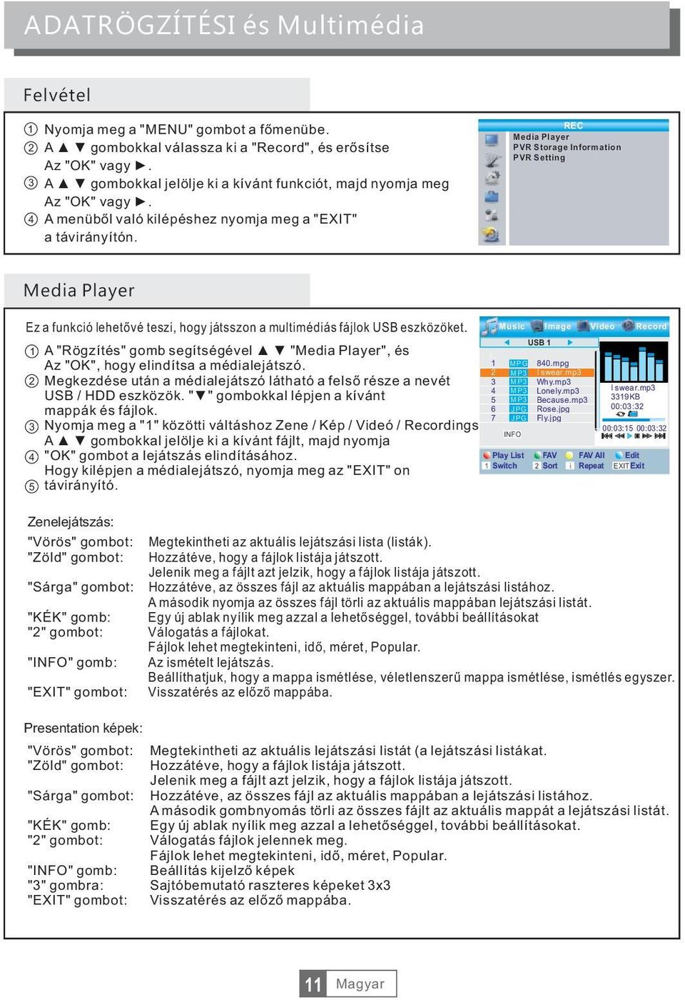 REC Media Player PVR Storage Information PVR Setting Media Player Ez a funkció lehetővé teszi, hogy játsszon a multimédiás fájlok USB eszközöket.