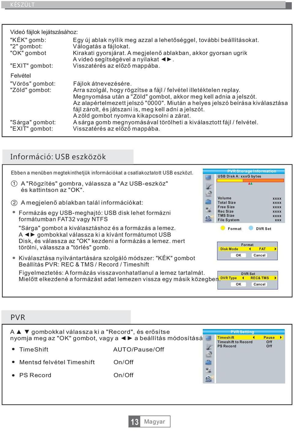 Felvétel "Vörös" gombot: "Zöld" gombot: "Sárga" gombot: "EXIT" gombot: Fájlok átnevezésére. Arra szolgál, hogy rögzítse a fájl / felvétel illetéktelen replay.