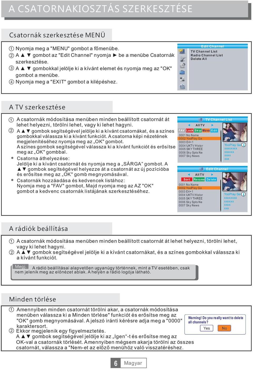 Edit Channel TV Channel List Radio Channel List Delete All A TV szerkesztése 1 A csatornák módosítása menüben minden beállított csatornát át TV Channel List lehet helyezni, törölni lehet, vagy ki