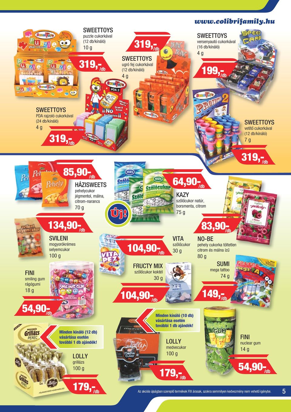64,90- /db HÁZISWEETS pehelycukor jégmentol, málna, citrom-narancs 70 g KAZY szőlőcukor natúr, borsmenta, citrom 75 g 134,90- /db 83,90- /db FINI smiling gum rágógumi 18 g SVILENI mogyorókrémes