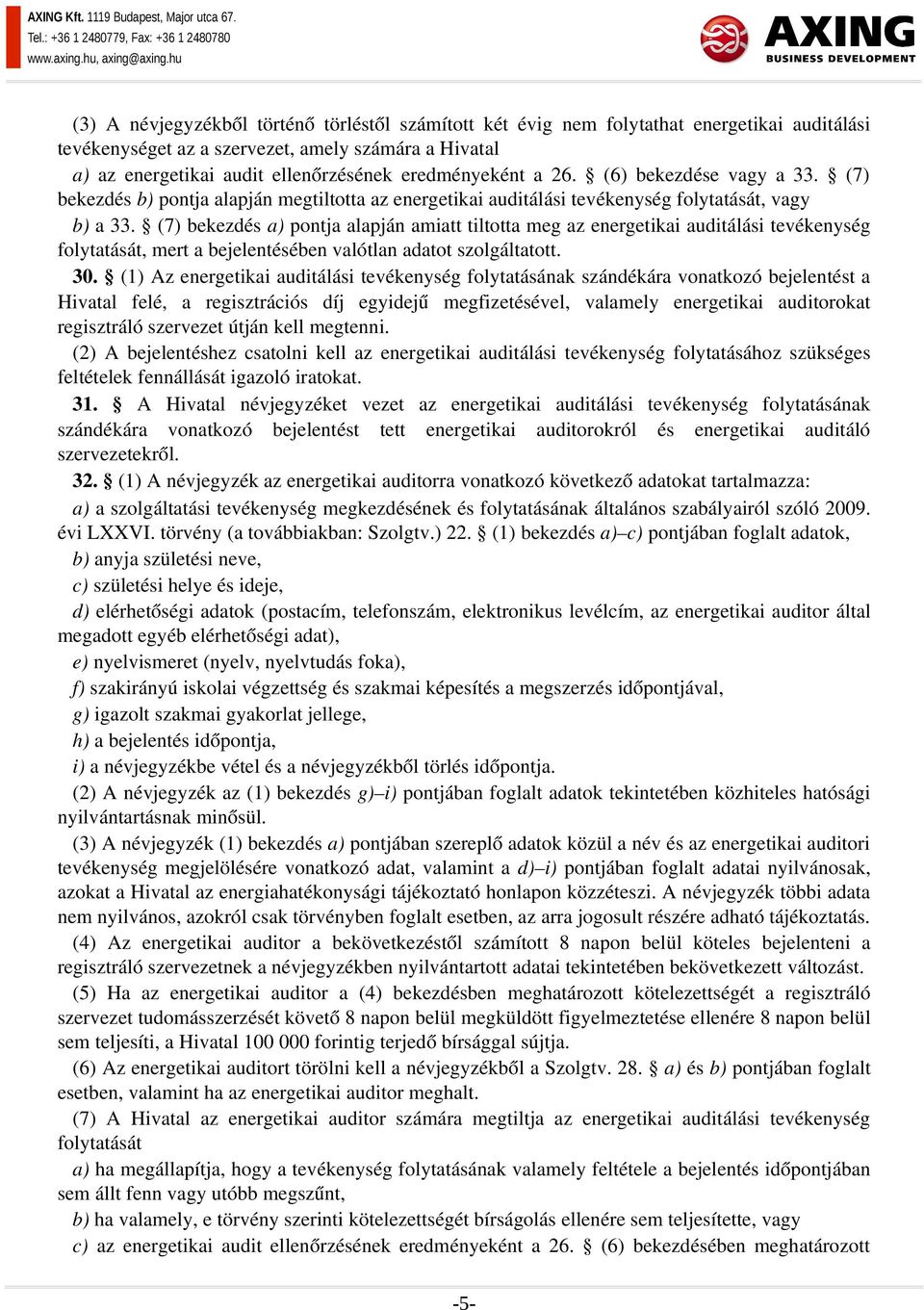 (7) bekezdés a) pontja alapján amiatt tiltotta meg az energetikai auditálási tevékenység folytatását, mert a bejelentésében valótlan adatot szolgáltatott. 30.