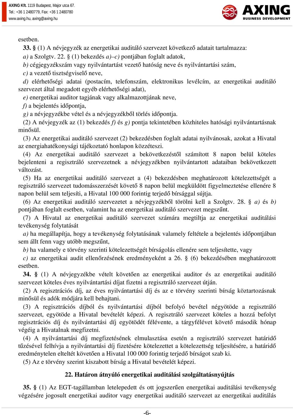 telefonszám, elektronikus levélcím, az energetikai auditáló szervezet által megadott egyéb elérhetőségi adat), e) energetikai auditor tagjának vagy alkalmazottjának neve, f) a bejelentés időpontja,