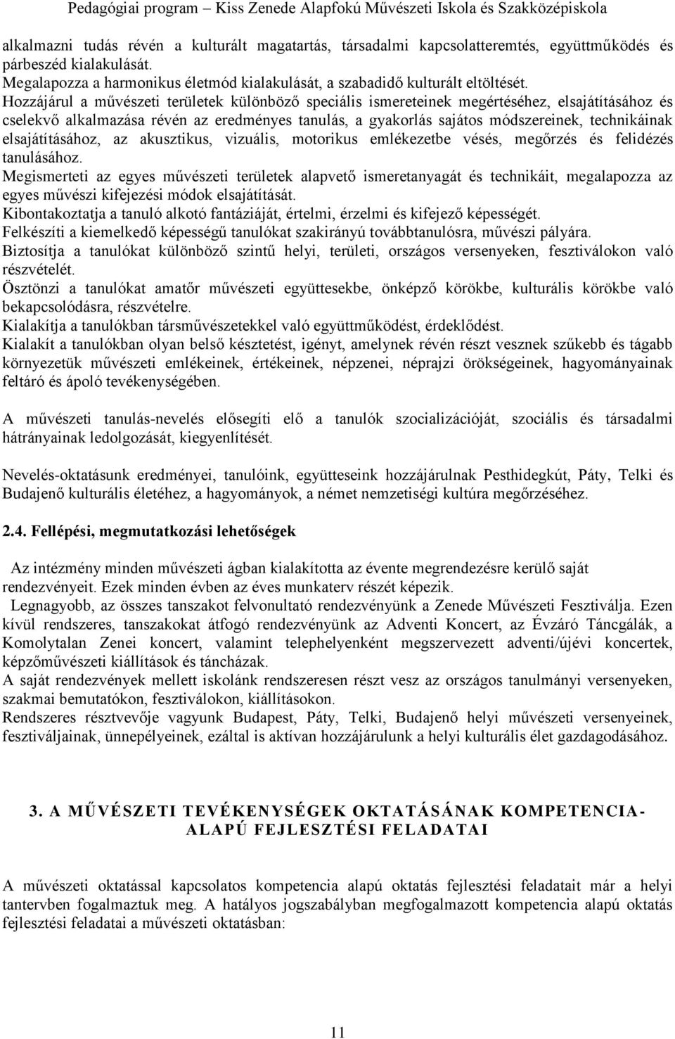 elsajátításához, az akusztikus, vizuális, motorikus emlékezetbe vésés, megőrzés és felidézés tanulásához.