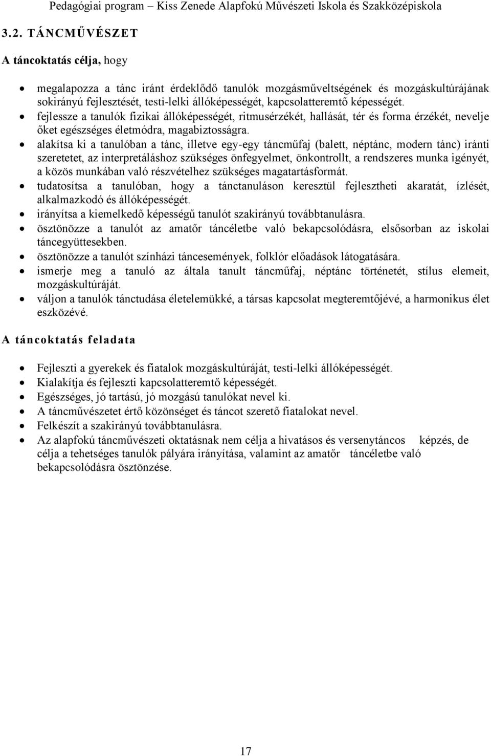 alakítsa ki a tanulóban a tánc, illetve egy-egy táncműfaj (balett, néptánc, modern tánc) iránti szeretetet, az interpretáláshoz szükséges önfegyelmet, önkontrollt, a rendszeres munka igényét, a közös