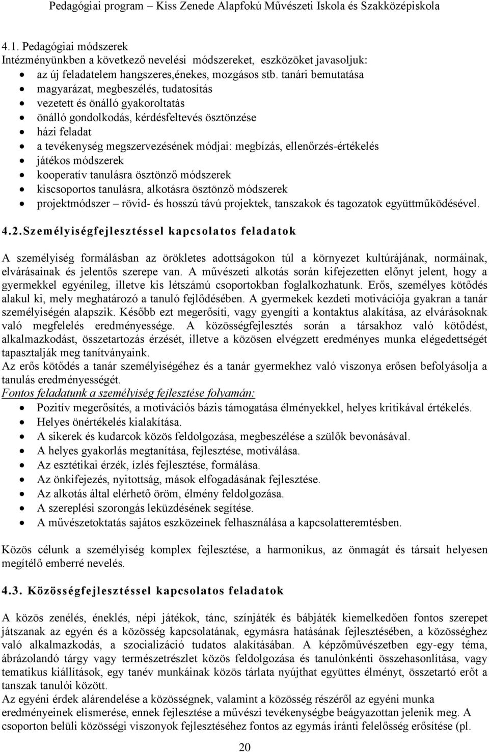 ellenőrzés-értékelés játékos módszerek kooperatív tanulásra ösztönző módszerek kiscsoportos tanulásra, alkotásra ösztönző módszerek projektmódszer rövid- és hosszú távú projektek, tanszakok és