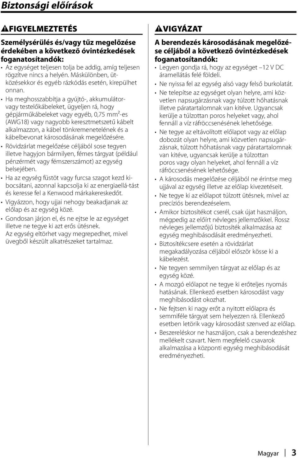 Ha meghosszabbítja a gyújtó-, akkumulátorvagy testelőkábeleket, ügyeljen rá, hogy gépjárműkábeleket vagy egyéb, 0,75 mm²-es (AWG18) vagy nagyobb keresztmetszetű kábelt alkalmazzon, a kábel