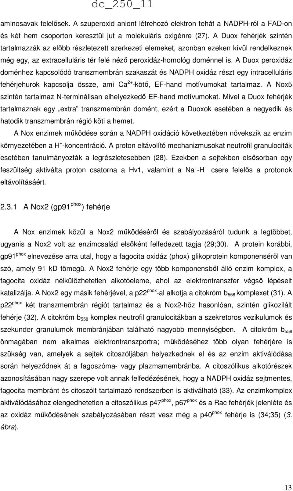 A Duox peroxidáz doménhez kapcsolódó transzmembrán szakaszát és NADPH oxidáz részt egy intracelluláris fehérjehurok kapcsolja össze, ami Ca 2+ -kötő, EF-hand motívumokat tartalmaz.