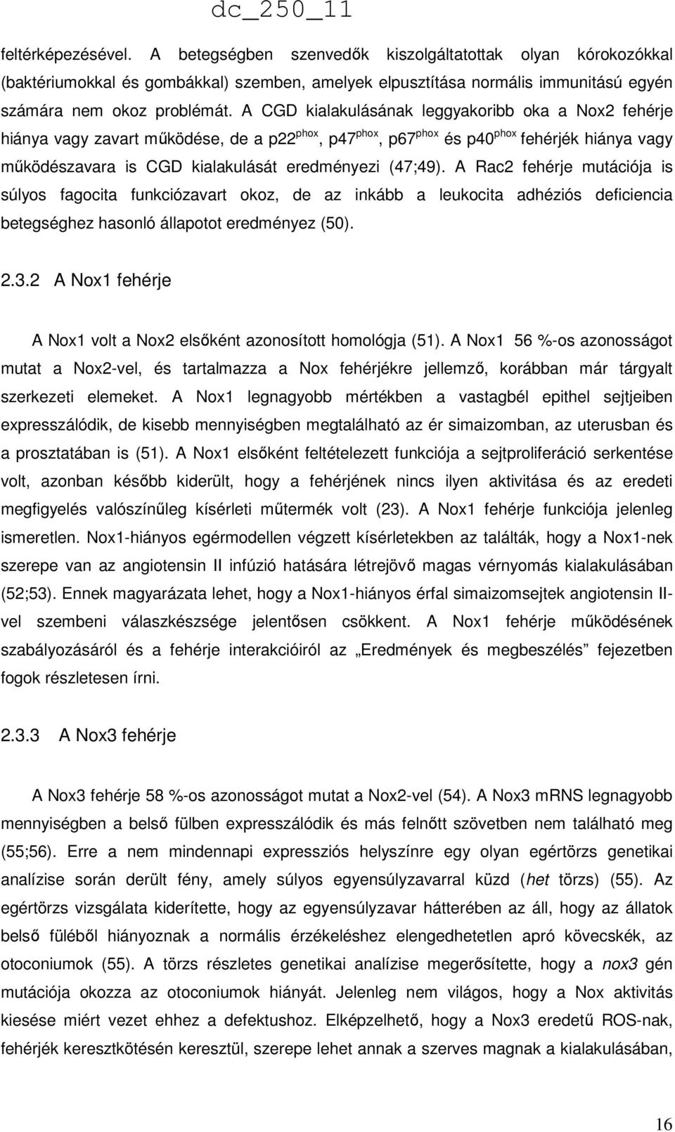 (47;49). A Rac2 fehérje mutációja is súlyos fagocita funkciózavart okoz, de az inkább a leukocita adhéziós deficiencia betegséghez hasonló állapotot eredményez (50). 2.3.