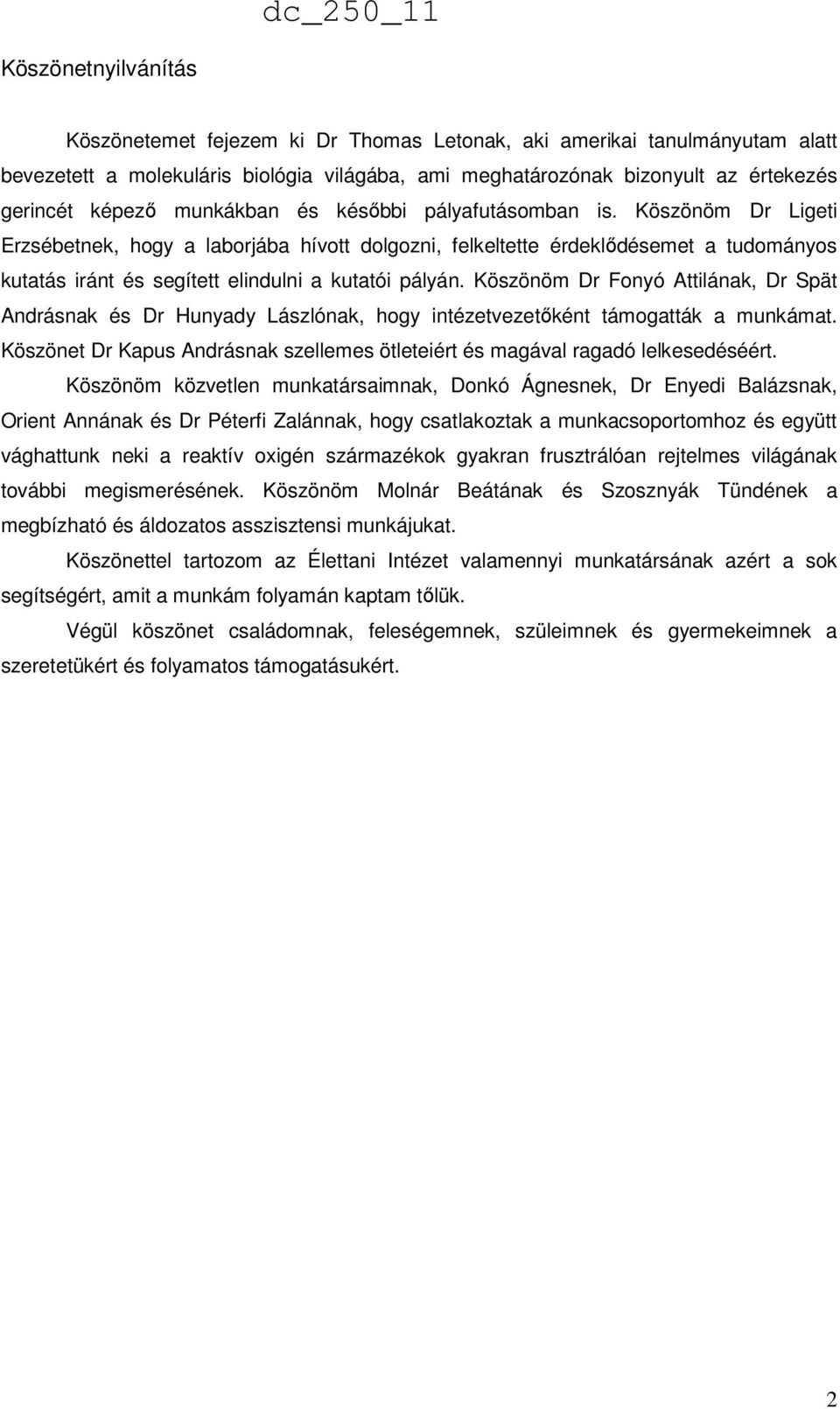 Köszönöm Dr Fonyó Attilának, Dr Spät Andrásnak és Dr Hunyady Lászlónak, hogy intézetvezetőként támogatták a munkámat. Köszönet Dr Kapus Andrásnak szellemes ötleteiért és magával ragadó lelkesedéséért.