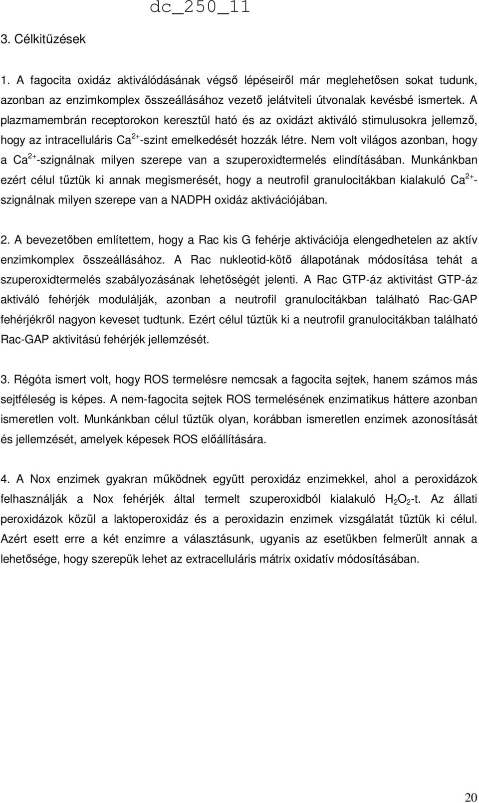 Nem volt világos azonban, hogy a Ca 2+ -szignálnak milyen szerepe van a szuperoxidtermelés elindításában.