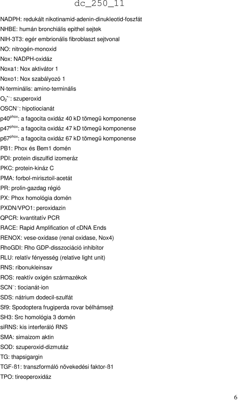 komponense p67 phox : a fagocita oxidáz 67 kd tömegű komponense PB1: Phox és Bem1 domén PDI: protein diszulfid izomeráz PKC: protein-kináz C PMA: forbol-mirisztoil-acetát PR: prolin-gazdag régió PX: