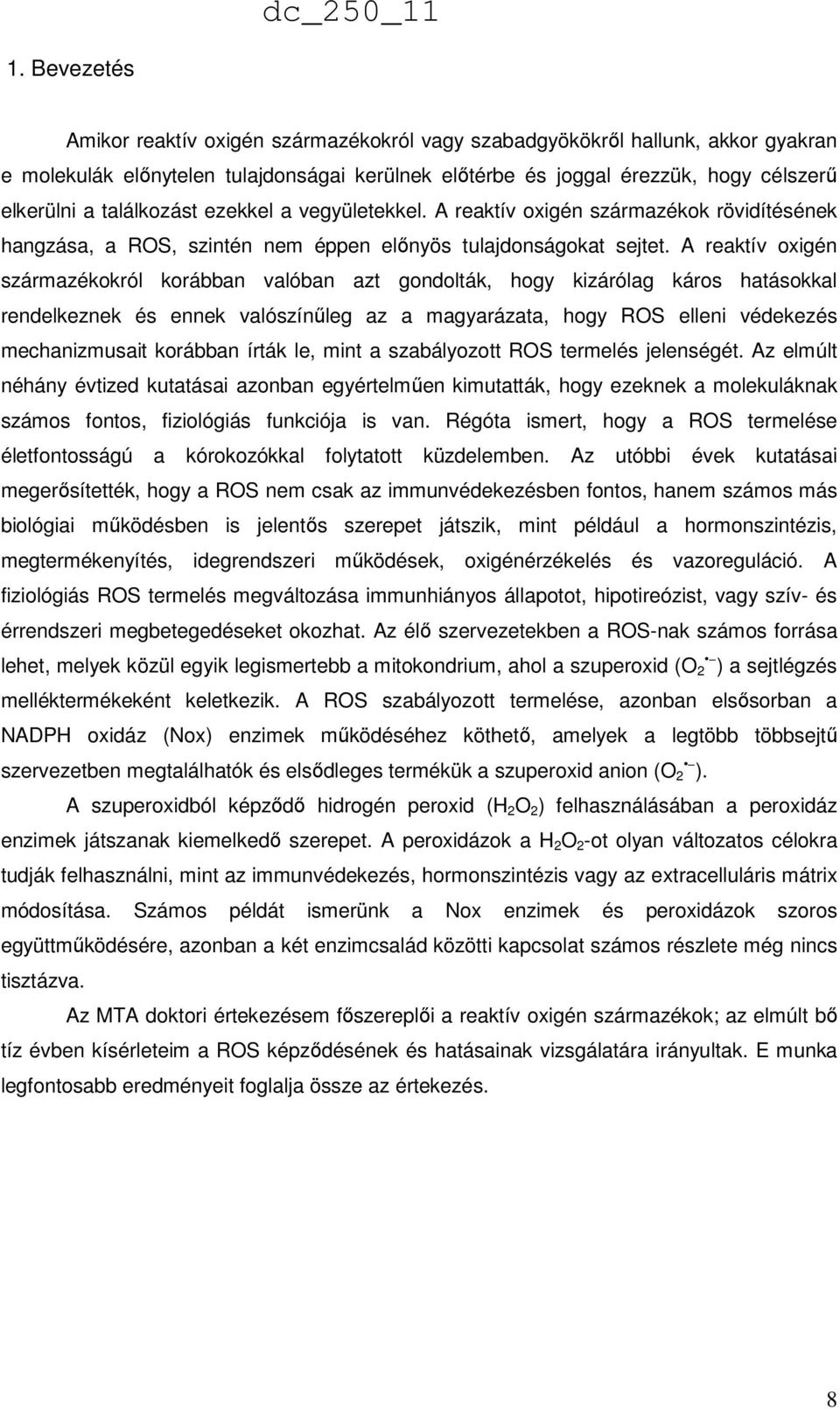 A reaktív oxigén származékokról korábban valóban azt gondolták, hogy kizárólag káros hatásokkal rendelkeznek és ennek valószínűleg az a magyarázata, hogy ROS elleni védekezés mechanizmusait korábban