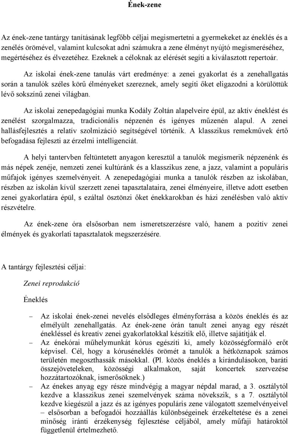 Az iskolai ének-zene tanulás várt eredménye: a zenei gyakorlat és a zenehallgatás során a tanulók széles körű élményeket szereznek, amely segíti őket eligazodni a körülöttük lévő sokszínű zenei