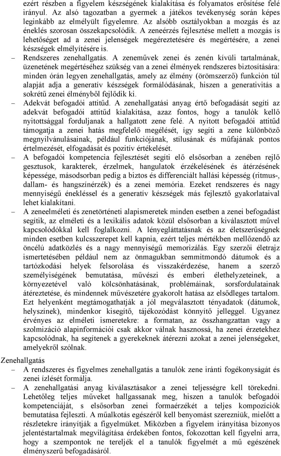 A zeneérzés fejlesztése mellett a mozgás is lehetőséget ad a zenei jelenségek megéreztetésére és megértésére, a zenei készségek elmélyítésére is. Rendszeres zenehallgatás.