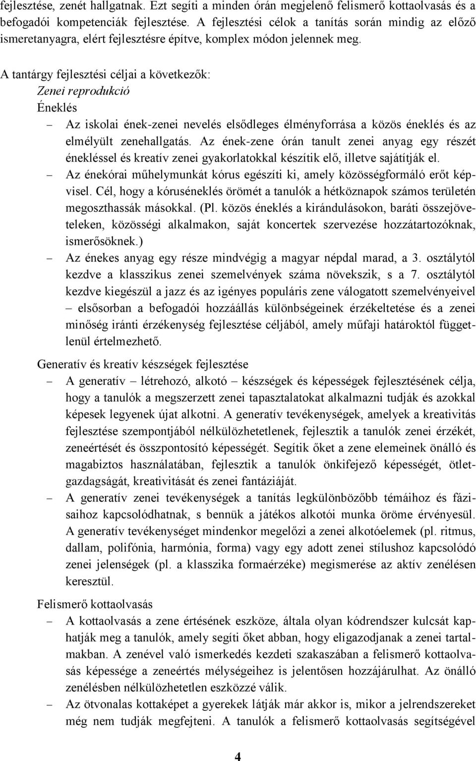 A tantárgy fejlesztési a következők: Zenei reprodukció Éneklés Az iskolai ének-zenei nevelés elsődleges élményforrása a közös éneklés és az elmélyült zenehallgatás.