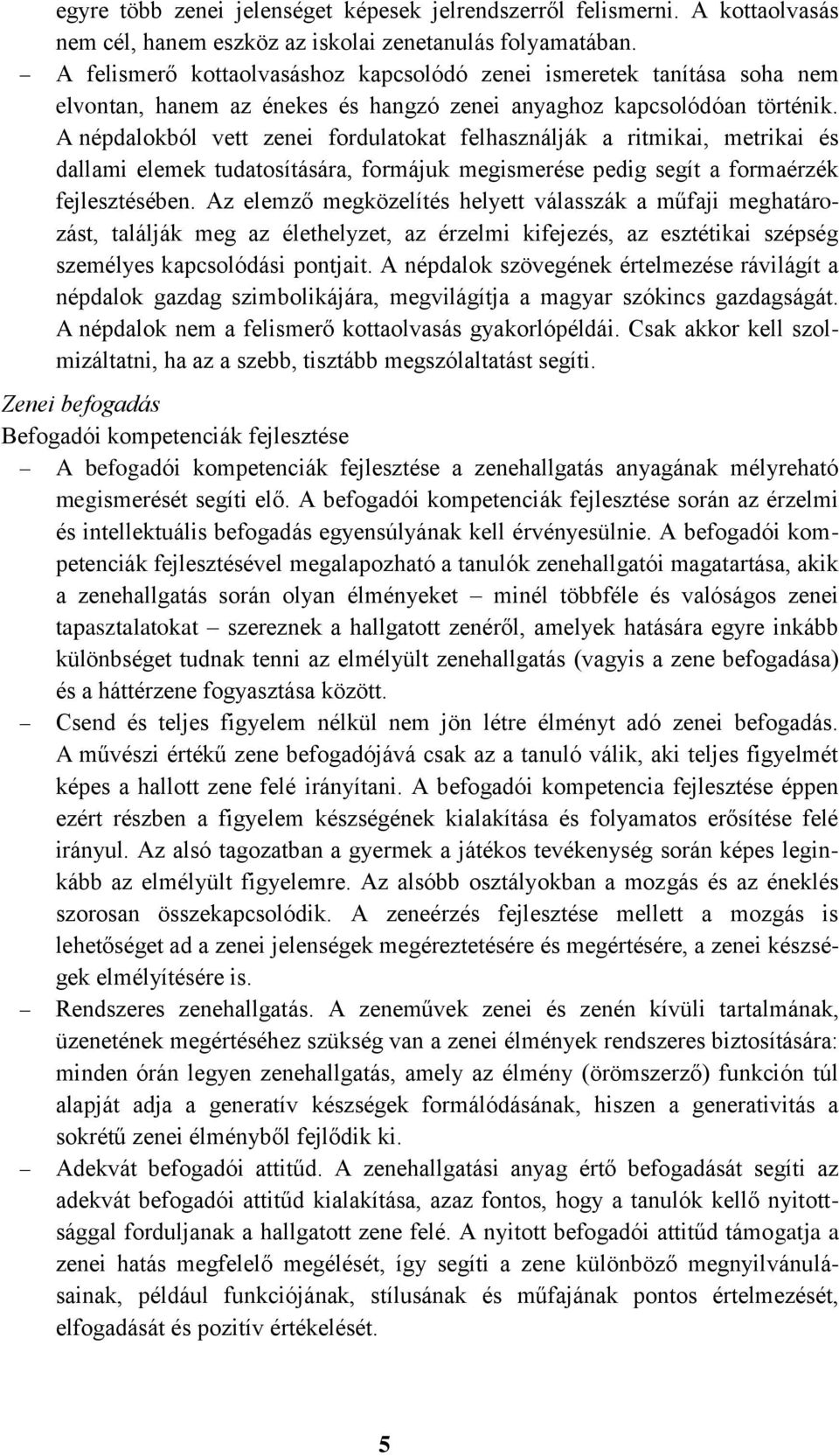 A népdalokból vett zenei fordulatokat felhasználják a ritmikai, metrikai és dallami elemek tudatosítására, formájuk megismerése pedig segít a formaérzék fejlesztésében.